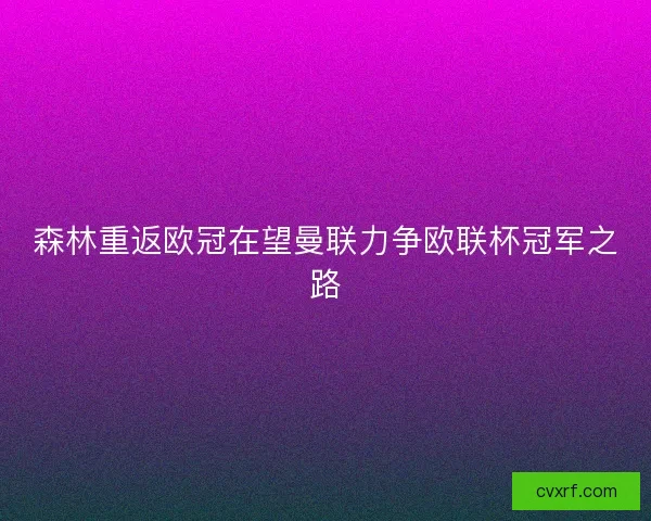 森林重返欧冠在望曼联力争欧联杯冠军之路
